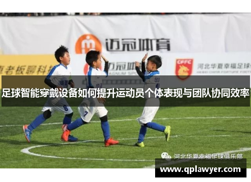 足球智能穿戴设备如何提升运动员个体表现与团队协同效率
